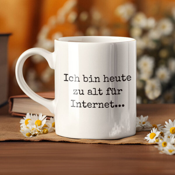 ICH BIN HEUTE ZU ALT FÜR INTERNET - Kaffeetasse CoffeeMug 1